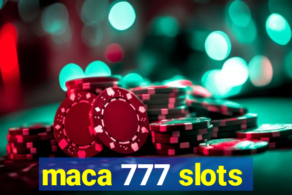 maca 777 slots